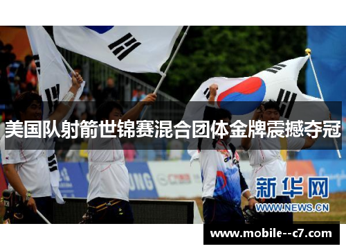 美国队射箭世锦赛混合团体金牌震撼夺冠