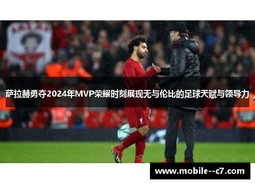 萨拉赫勇夺2024年MVP荣耀时刻展现无与伦比的足球天赋与领导力
