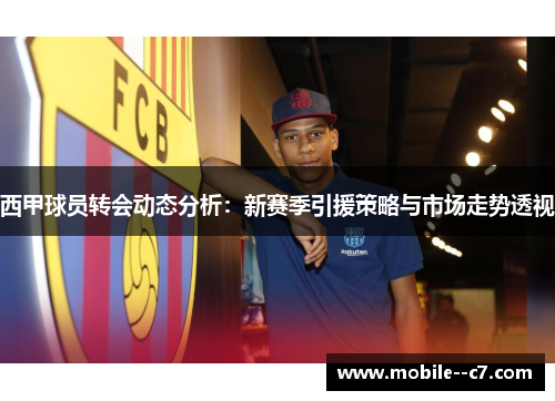 西甲球员转会动态分析:新赛季引援策略与市场走势透视 西甲球员转会动态分析:新赛季引援策略与市场走势透视