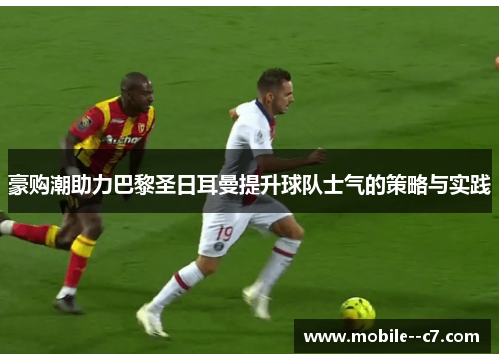 豪购潮助力巴黎圣日耳曼提升球队士气的策略与实践 豪购潮助力巴黎圣日耳曼提升球队士气的策略与实践