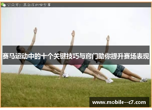 赛马运动中的十个关键技巧与窍门助你提升赛场表现