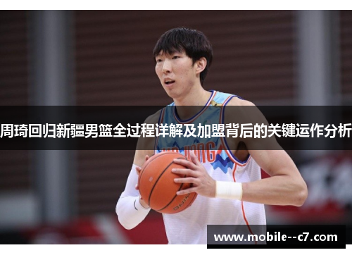 周琦回归新疆男篮全过程详解及加盟背后的关键运作分析