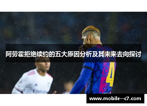 阿劳霍拒绝续约的五大原因分析及其未来去向探讨