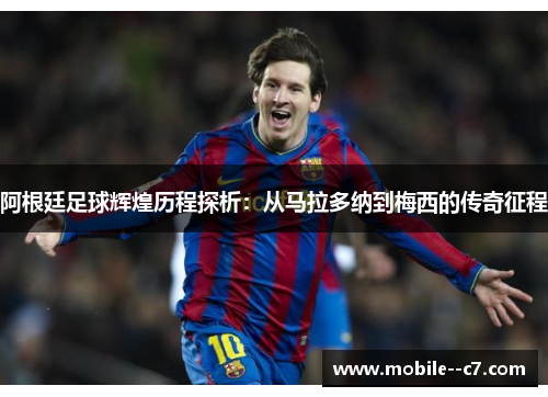 阿根廷足球辉煌历程探析:从马拉多纳到梅西的传奇征程 阿根廷足球辉煌历程探析:从马拉多纳到梅西的传奇征程