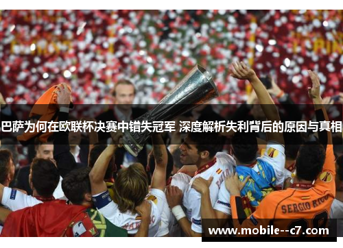 巴萨为何在欧联杯决赛中错失冠军 深度解析失利背后的原因与真相 巴萨为何在欧联杯决赛中错失冠军 深度解析失利背后的原因与真相