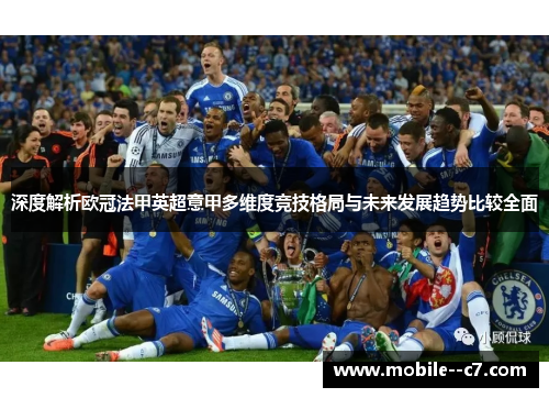 深度解析欧冠法甲英超意甲多维度竞技格局与未来发展趋势比较全面 深度解析欧冠法甲英超意甲多维度竞技格局与未来发展趋势比较全面