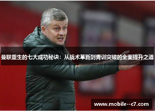 曼联重生的七大成功秘诀：从战术革新到青训突破的全面提升之道