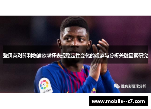 登贝莱对阵利物浦欧联杯表现稳定性变化的观察与分析关键因素研究