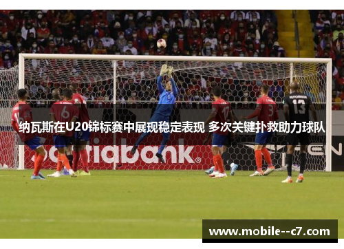 纳瓦斯在U20锦标赛中展现稳定表现 多次关键扑救助力球队