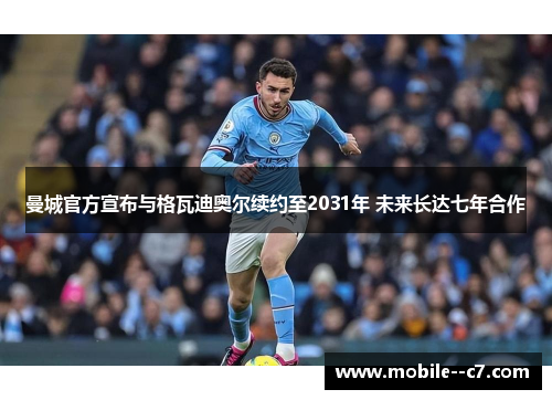 曼城官方宣布与格瓦迪奥尔续约至2031年 未来长达七年合作