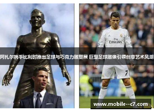 阿扎尔携手比利时推出足球与巧克力雕塑展 巨型足球雕像引领创意艺术风潮