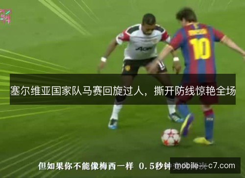 塞尔维亚国家队马赛回旋过人，撕开防线惊艳全场