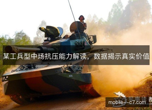 某工兵型中场抗压能力解读,数据揭示真实价值 某工兵型中场抗压能力解读,数据揭示真实价值